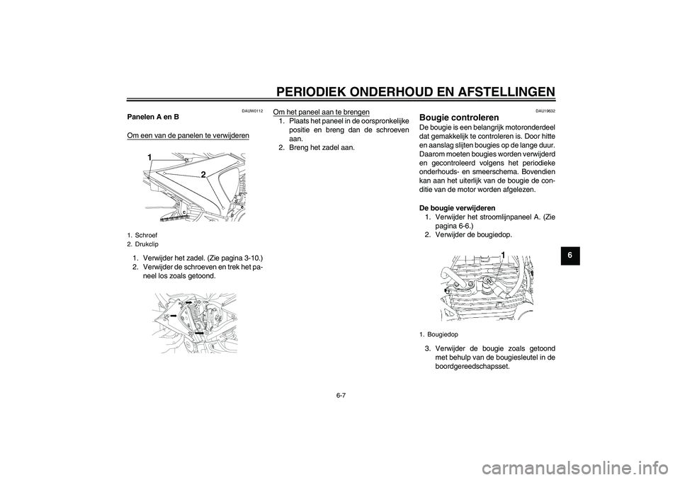 YAMAHA YBR250 2011  Instructieboekje (in Dutch) PERIODIEK ONDERHOUD EN AFSTELLINGEN
6-7
6
DAUW0112
Panelen A en B
Om een van de panelen te verwijderen1. Verwijder het zadel. (Zie pagina 3-10.)
2. Verwijder de schroeven en trek het pa-
neel los zoal