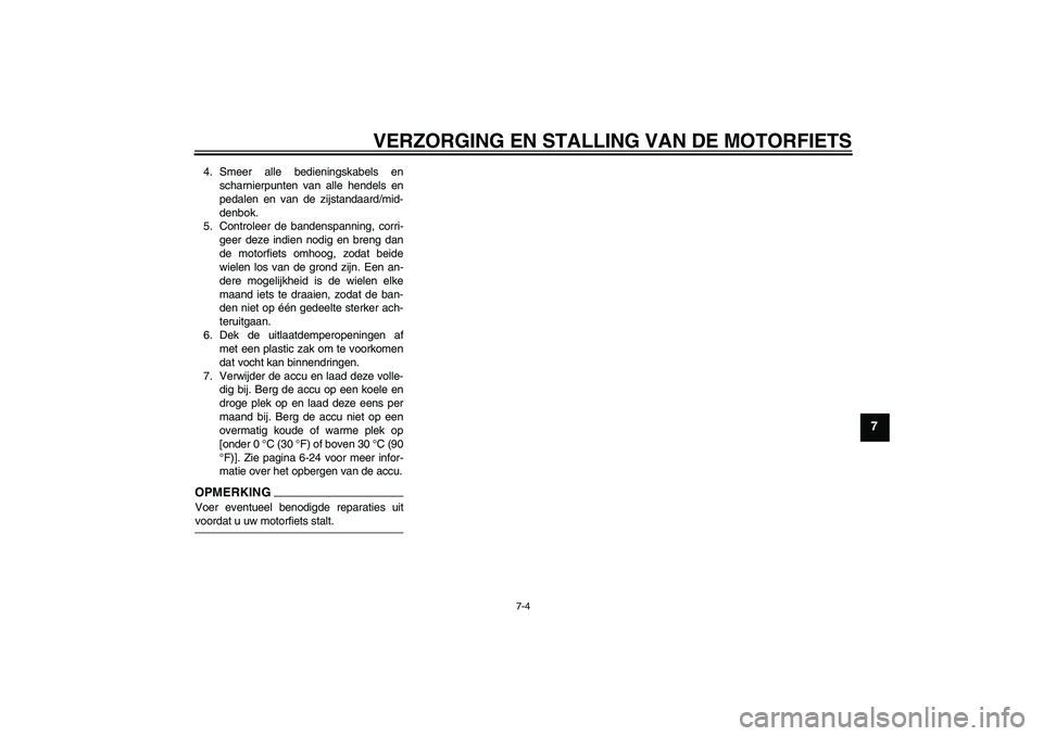 YAMAHA YBR250 2011 Instructieboekje (in Dutch) VERZORGING EN STALLING VAN DE MOTORFIETS
7-4
7
4. Smeer alle bedieningskabels en
scharnierpunten van alle hendels en
pedalen en van de zijstandaard/mid-
denbok.
5. Controleer de bandenspanning, corri- YAMAHA YBR250 2011 Instructieboekje (in Dutch) VERZORGING EN STALLING VAN DE MOTORFIETS
7-4
7
4. Smeer alle bedieningskabels en
scharnierpunten van alle hendels en
pedalen en van de zijstandaard/mid-
denbok.
5. Controleer de bandenspanning, corri-