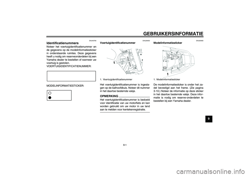 YAMAHA YBR250 2011 Instructieboekje (in Dutch) GEBRUIKERSINFORMATIE
9-1
9
DAU40790
Identificatienummers Noteer het voertuigidentificatienummer en
de gegevens op de modelinformatiesticker
in onderstaande ruimtes. Deze gegevens
heeft u nodig om rese YAMAHA YBR250 2011 Instructieboekje (in Dutch) GEBRUIKERSINFORMATIE
9-1
9
DAU40790
Identificatienummers Noteer het voertuigidentificatienummer en
de gegevens op de modelinformatiesticker
in onderstaande ruimtes. Deze gegevens
heeft u nodig om rese
