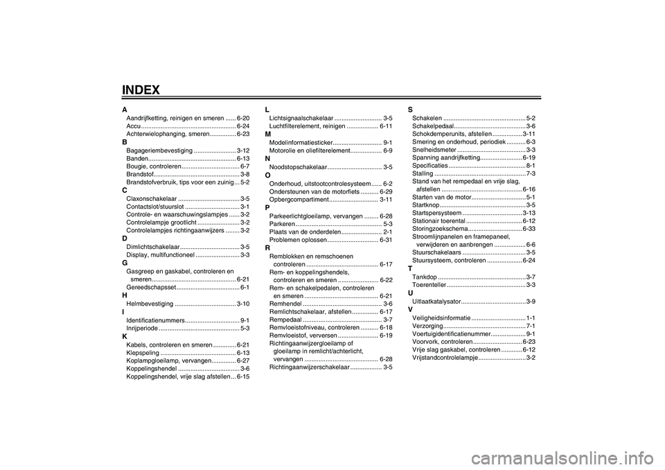 YAMAHA YBR250 2011  Instructieboekje (in Dutch) INDEXAAandrijfketting, reinigen en smeren ...... 6-20
Accu ...................................................... 6-24
Achterwielophanging, smeren............... 6-23BBagageriembevestiging ...........