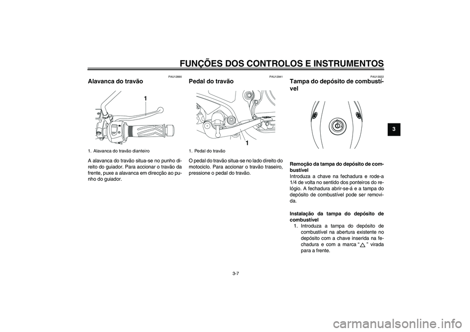 YAMAHA YBR250 2011 Manual de utilização (in Portuguese) FUNÇÕES DOS CONTROLOS E INSTRUMENTOS
3-7
3
PAU12890
Alavanca do travão A alavanca do travão situa-se no punho di-
reito do guiador. Para accionar o travão da
frente, puxe a alavanca em direcção YAMAHA YBR250 2011 Manual de utilização (in Portuguese) FUNÇÕES DOS CONTROLOS E INSTRUMENTOS
3-7
3
PAU12890
Alavanca do travão A alavanca do travão situa-se no punho di-
reito do guiador. Para accionar o travão da
frente, puxe a alavanca em direcção