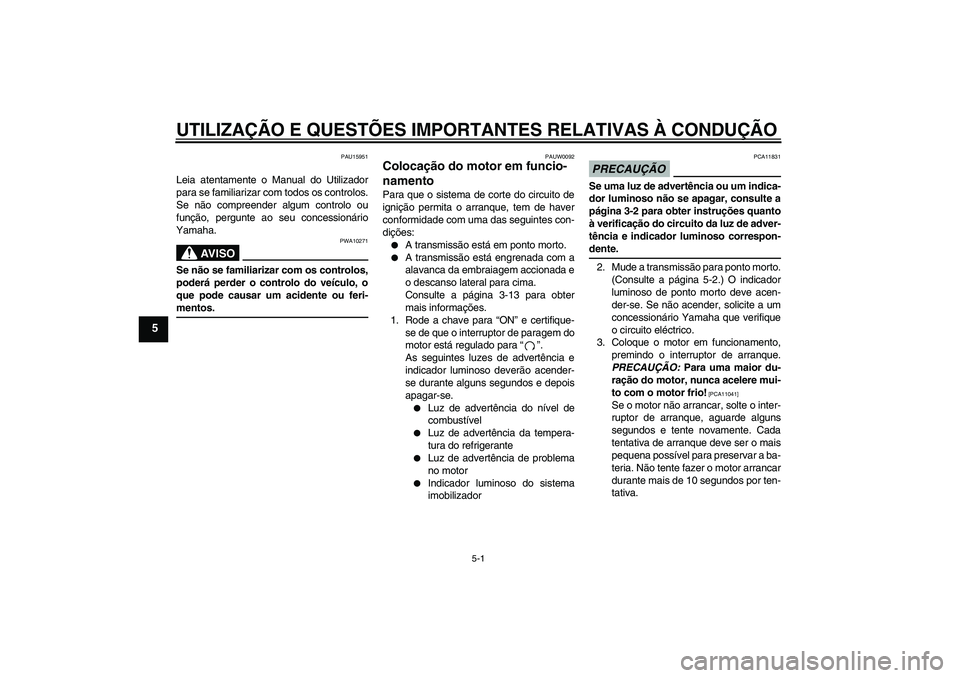 YAMAHA YBR250 2011  Manual de utilização (in Portuguese) UTILIZAÇÃO E QUESTÕES IMPORTANTES RELATIVAS À CONDUÇÃO
5-1
5
PAU15951
Leia atentamente o Manual do Utilizador
para se familiarizar com todos os controlos.
Se não compreender algum controlo ou
f