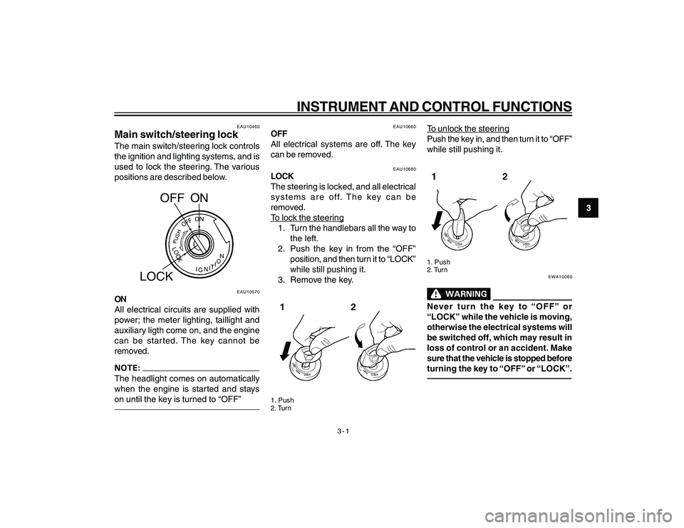 YAMAHA YBR250 2007 User Guide
3-1
3
INSTRUMENT AND CONTROL FUNCTIONS
EAU10460
Main switch/steering lockThe main switch/steering lock controls
the ignition and lighting systems, and is
used to lock the steering. The various
positi YAMAHA YBR250 2007 User Guide
3-1
3
INSTRUMENT AND CONTROL FUNCTIONS
EAU10460
Main switch/steering lockThe main switch/steering lock controls
the ignition and lighting systems, and is
used to lock the steering. The various
positi