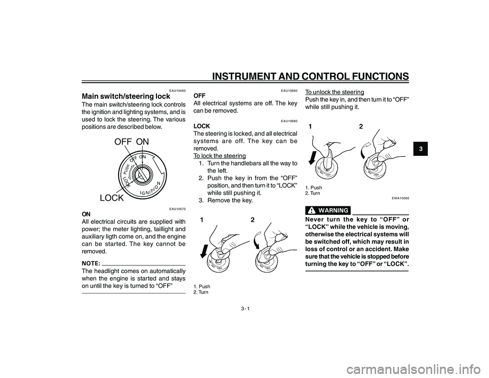 YAMAHA YBR250 2007  Owners Manual 
3-1
3
INSTRUMENT AND CONTROL FUNCTIONS
EAU10460
Main switch/steering lockThe main switch/steering lock controls
the ignition and lighting systems, and is
used to lock the steering. The various
positi