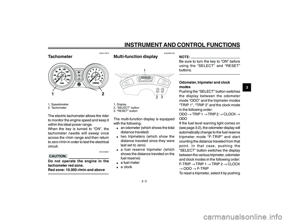 YAMAHA YBR250 2007 User Guide
3-3
3
INSTRUMENT AND CONTROL FUNCTIONS
EAU11872
Tachometer1. Speedometer
2. TachometerThe electric tachometer allows the rider
to monitor the engine speed and keep it
within the ideal power range.
Wh YAMAHA YBR250 2007 User Guide
3-3
3
INSTRUMENT AND CONTROL FUNCTIONS
EAU11872
Tachometer1. Speedometer
2. TachometerThe electric tachometer allows the rider
to monitor the engine speed and keep it
within the ideal power range.
Wh
