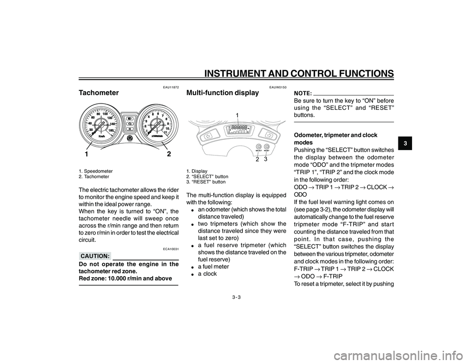 YAMAHA YBR250 2007  Owners Manual 
3-3
3
INSTRUMENT AND CONTROL FUNCTIONS
EAU11872
Tachometer1. Speedometer
2. TachometerThe electric tachometer allows the rider
to monitor the engine speed and keep it
within the ideal power range.
Wh
