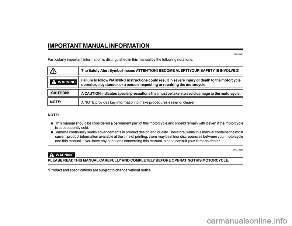 YAMAHA YBR250 2007 Owners Manual
IMPORTANT MANUAL INFORMATION
EAU10151
Particularly important information is distinguished in this manual by the following notations:The Safety Alert Symbol means ATTENTION! BECOME ALERT! YOUR SAFETY YAMAHA YBR250 2007 Owners Manual
IMPORTANT MANUAL INFORMATION
EAU10151
Particularly important information is distinguished in this manual by the following notations:The Safety Alert Symbol means ATTENTION! BECOME ALERT! YOUR SAFETY