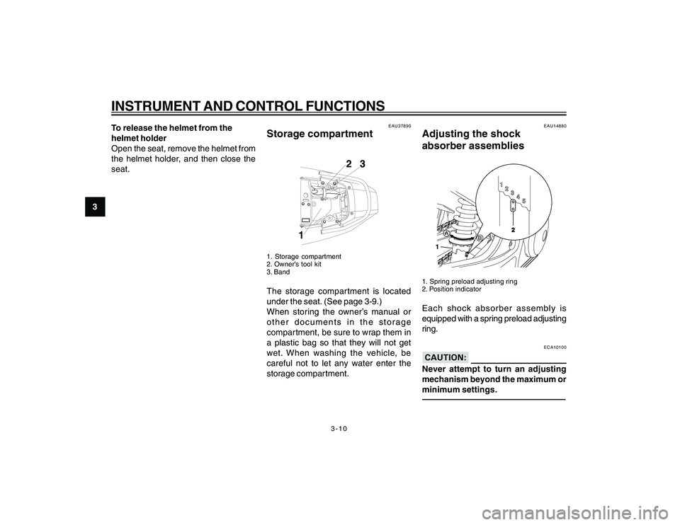 YAMAHA YBR250 2007 Owners Manual 
3-10
3
INSTRUMENT AND CONTROL FUNCTIONSTo release the helmet from the
helmet holder
Open the seat, remove the helmet from
the helmet holder, and then close the
seat.
EAU37890
Storage compartment1. St