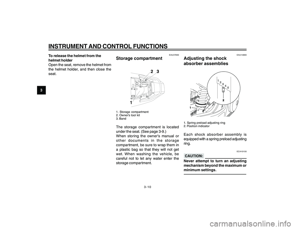 YAMAHA YBR250 2007 Owners Manual
3-10
3
INSTRUMENT AND CONTROL FUNCTIONSTo release the helmet from the
helmet holder
Open the seat, remove the helmet from
the helmet holder, and then close the
seat.
EAU37890
Storage compartment1. St YAMAHA YBR250 2007 Owners Manual
3-10
3
INSTRUMENT AND CONTROL FUNCTIONSTo release the helmet from the
helmet holder
Open the seat, remove the helmet from
the helmet holder, and then close the
seat.
EAU37890
Storage compartment1. St