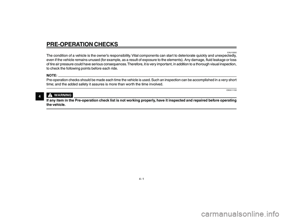 YAMAHA YBR250 2007 Owners Manual
4-1
4
PRE-OPERATION CHECKS
EAU15592
The condition of a vehicle is the owner’s responsibility. Vital components can start to deteriorate quickly and unexpectedly,
even if the vehicle remains unused YAMAHA YBR250 2007 Owners Manual
4-1
4
PRE-OPERATION CHECKS
EAU15592
The condition of a vehicle is the owner’s responsibility. Vital components can start to deteriorate quickly and unexpectedly,
even if the vehicle remains unused