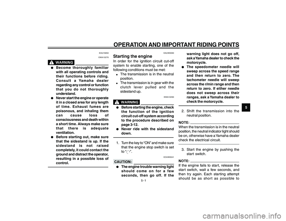 YAMAHA YBR250 2007 Owners Manual
5-1
5
OPERATION AND IMPORTANT RIDING POINTS
EAU15950
EWA10270
l
l l
l
l
Become thoroughly familiar
with all operating controls and
their functions before riding.
Consult a Yamaha dealer
regarding any YAMAHA YBR250 2007 Owners Manual
5-1
5
OPERATION AND IMPORTANT RIDING POINTS
EAU15950
EWA10270
l
l l
l
l
Become thoroughly familiar
with all operating controls and
their functions before riding.
Consult a Yamaha dealer
regarding any