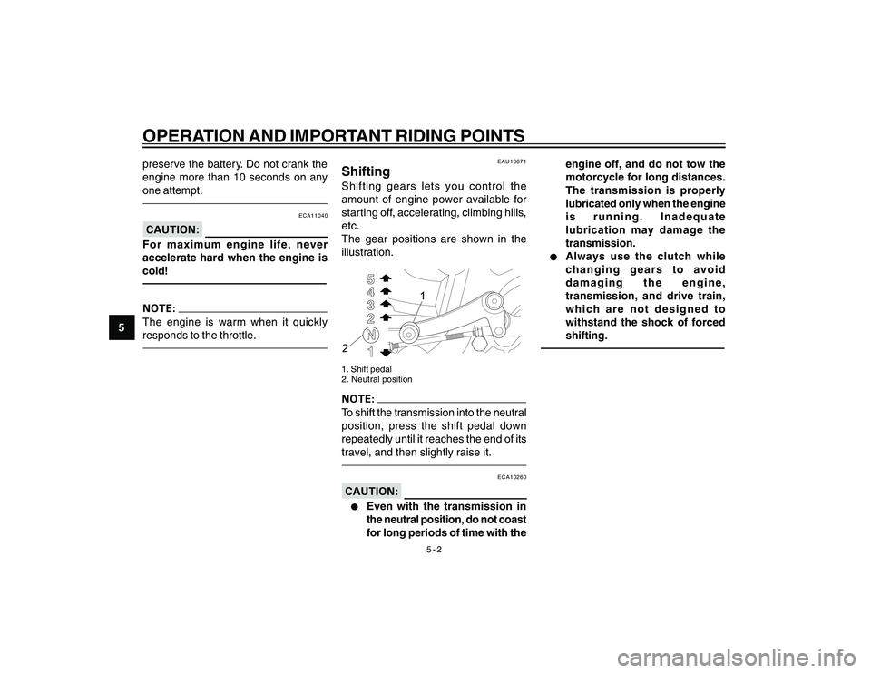 YAMAHA YBR250 2007 Owners Guide
5-2
5
OPERATION AND IMPORTANT RIDING POINTSpreserve the battery. Do not crank the
engine more than 10 seconds on any
one attempt.
ECA11040
For maximum engine life, never
accelerate hard when the engi YAMAHA YBR250 2007 Owners Guide
5-2
5
OPERATION AND IMPORTANT RIDING POINTSpreserve the battery. Do not crank the
engine more than 10 seconds on any
one attempt.
ECA11040
For maximum engine life, never
accelerate hard when the engi