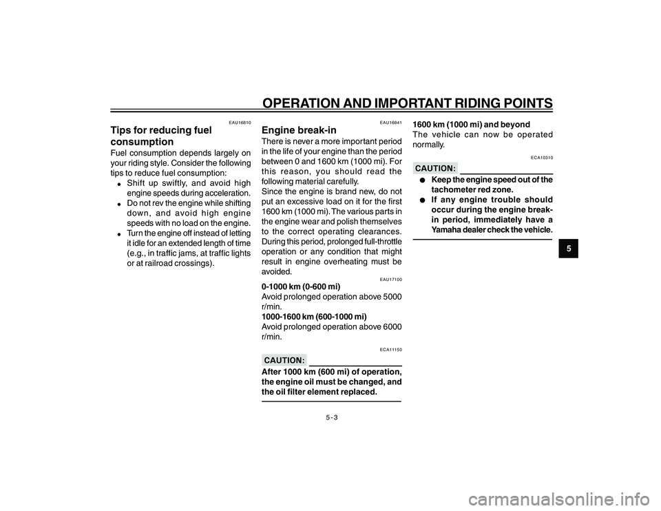 YAMAHA YBR250 2007 Owners Guide
5-3
5
OPERATION AND IMPORTANT RIDING POINTS
EAU16810
Tips for reducing fuel
consumptionFuel consumption depends largely on
your riding style. Consider the following
tips to reduce fuel consumption:l
YAMAHA YBR250 2007 Owners Guide
5-3
5
OPERATION AND IMPORTANT RIDING POINTS
EAU16810
Tips for reducing fuel
consumptionFuel consumption depends largely on
your riding style. Consider the following
tips to reduce fuel consumption:l