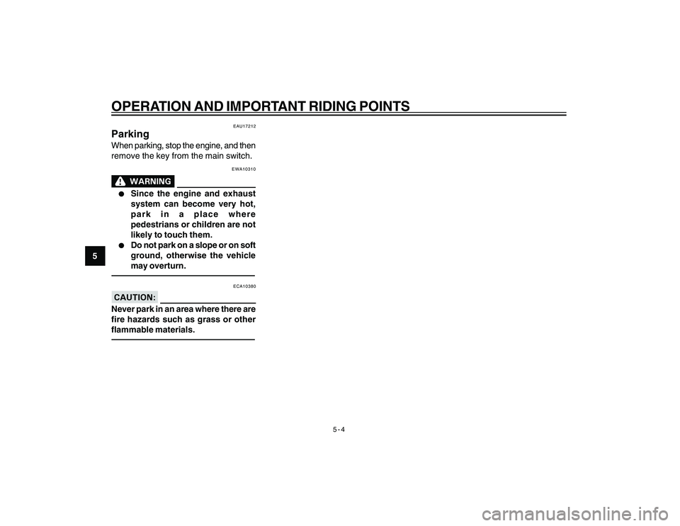 YAMAHA YBR250 2007 Owners Guide 
5-4
5
OPERATION AND IMPORTANT RIDING POINTS
EAU17212
ParkingWhen parking, stop the engine, and then
remove the key from the main switch.
EWA10310
l
l l
l
l
Since the engine and exhaust
system can bec