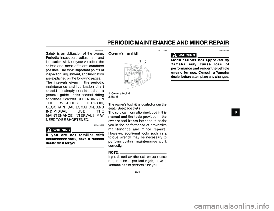 YAMAHA YBR250 2007 Owners Guide
6-1
6
PERIODIC MAINTENANCE AND MINOR REPAIR
EAU17240
Safety is an obligation of the owner.
Periodic inspection, adjustment and
lubrication will keep your vehicle in the
safest and most efficient cond YAMAHA YBR250 2007 Owners Guide
6-1
6
PERIODIC MAINTENANCE AND MINOR REPAIR
EAU17240
Safety is an obligation of the owner.
Periodic inspection, adjustment and
lubrication will keep your vehicle in the
safest and most efficient cond