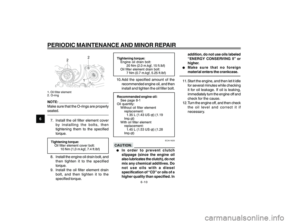 YAMAHA YBR250 2007 Service Manual
6-10
6
PERIODIC MAINTENANCE AND MINOR REPAIR
2
2
1
1. Oil filter element
2. O-ringMake sure that the O-rings are properly
seated.7. Install the oil filter element coverby installing the bolts, then
t YAMAHA YBR250 2007 Service Manual
6-10
6
PERIODIC MAINTENANCE AND MINOR REPAIR
2
2
1
1. Oil filter element
2. O-ringMake sure that the O-rings are properly
seated.7. Install the oil filter element coverby installing the bolts, then
t