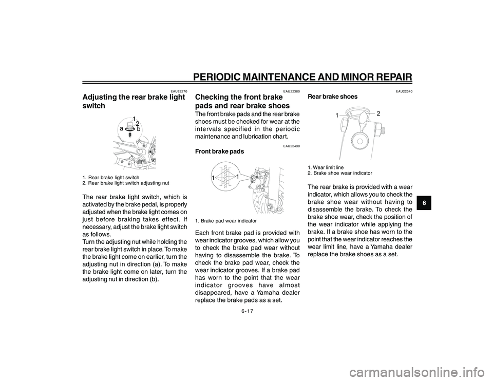 YAMAHA YBR250 2007 Service Manual
6-17
6
PERIODIC MAINTENANCE AND MINOR REPAIR
EAU22270
Adjusting the rear brake light
switch1. Rear brake light switch
2. Rear brake light switch adjusting nutThe rear brake light switch, which is
act YAMAHA YBR250 2007 Service Manual
6-17
6
PERIODIC MAINTENANCE AND MINOR REPAIR
EAU22270
Adjusting the rear brake light
switch1. Rear brake light switch
2. Rear brake light switch adjusting nutThe rear brake light switch, which is
act