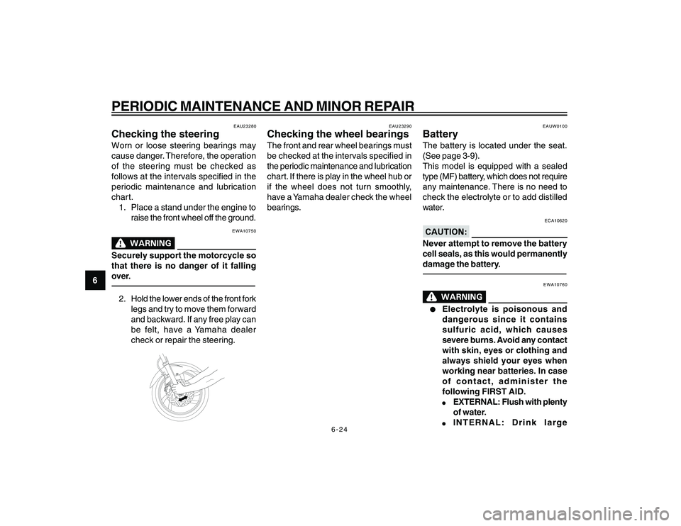 YAMAHA YBR250 2007 Workshop Manual
6-24
6
PERIODIC MAINTENANCE AND MINOR REPAIR
EAU23280
Checking the steeringWorn or loose steering bearings may
cause danger. Therefore, the operation
of the steering must be checked as
follows at the YAMAHA YBR250 2007 Workshop Manual
6-24
6
PERIODIC MAINTENANCE AND MINOR REPAIR
EAU23280
Checking the steeringWorn or loose steering bearings may
cause danger. Therefore, the operation
of the steering must be checked as
follows at the