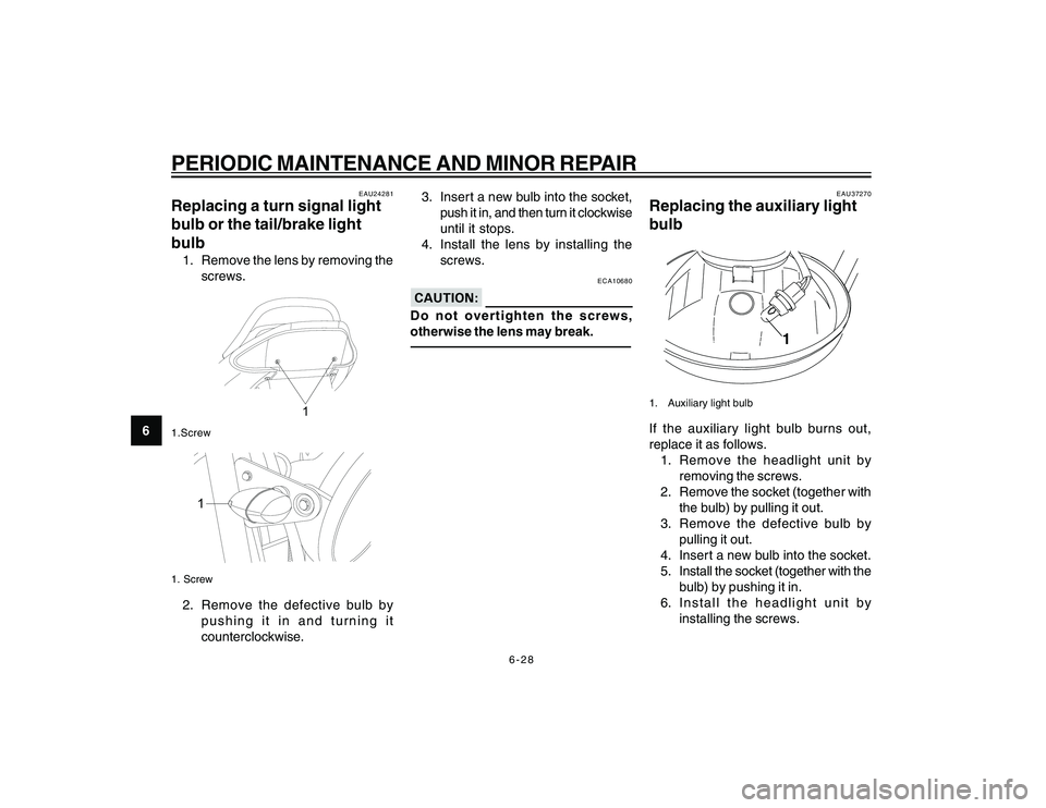 YAMAHA YBR250 2007 Repair Manual
6-28
6
PERIODIC MAINTENANCE AND MINOR REPAIR
EAU24281
Replacing a turn signal light
bulb or the tail/brake light
bulb1. Remove the lens by removing thescrews.
1
1.Screw
1
1. Screw2. Remove the defect YAMAHA YBR250 2007 Repair Manual
6-28
6
PERIODIC MAINTENANCE AND MINOR REPAIR
EAU24281
Replacing a turn signal light
bulb or the tail/brake light
bulb1. Remove the lens by removing thescrews.
1
1.Screw
1
1. Screw2. Remove the defect