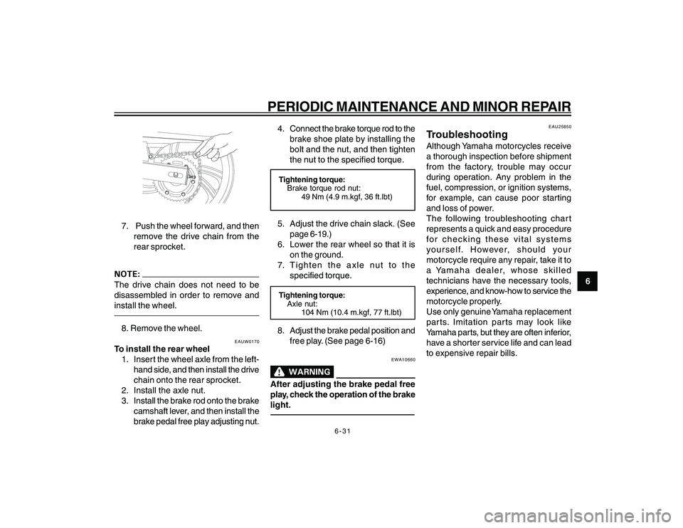 YAMAHA YBR250 2007 Repair Manual
6-31
6
PERIODIC MAINTENANCE AND MINOR REPAIR
7. Push the wheel forward, and thenremove the drive chain from the
rear sprocket.The drive chain does not need to be
disassembled in order to remove and
YAMAHA YBR250 2007 Repair Manual
6-31
6
PERIODIC MAINTENANCE AND MINOR REPAIR
7. Push the wheel forward, and thenremove the drive chain from the
rear sprocket.The drive chain does not need to be
disassembled in order to remove and