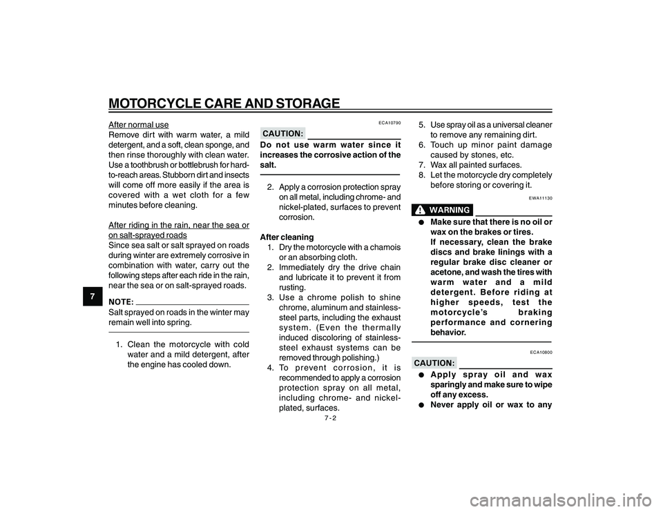 YAMAHA YBR250 2007 Repair Manual
7-2
MOTORCYCLE CARE AND STORAGE
7
After normal use
Remove dirt with warm water, a mild
detergent, and a soft, clean sponge, and
then rinse thoroughly with clean water.
Use a toothbrush or bottlebrush YAMAHA YBR250 2007 Repair Manual
7-2
MOTORCYCLE CARE AND STORAGE
7
After normal use
Remove dirt with warm water, a mild
detergent, and a soft, clean sponge, and
then rinse thoroughly with clean water.
Use a toothbrush or bottlebrush