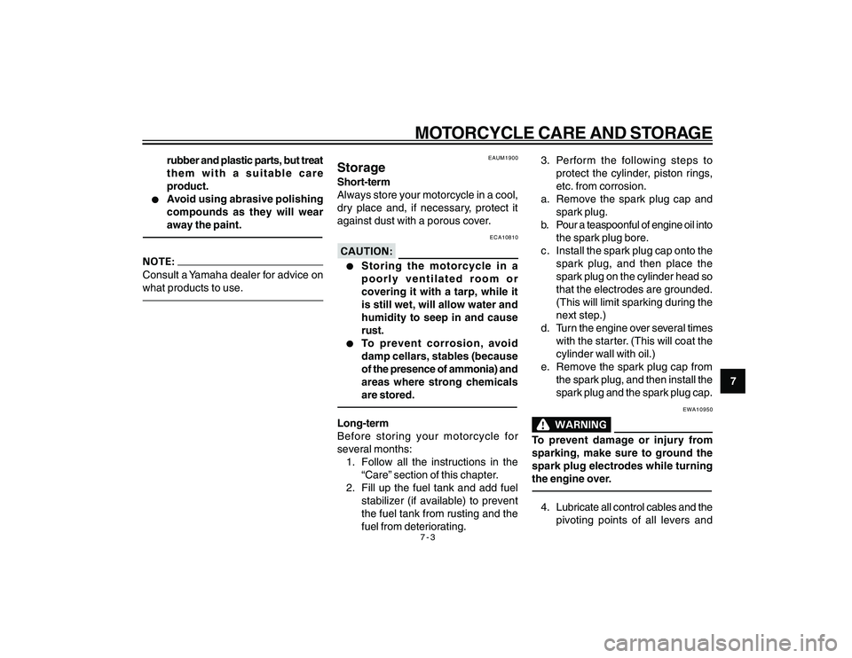 YAMAHA YBR250 2007 Repair Manual
7-3MOTORCYCLE CARE AND STORAGE
7
rubber and plastic parts, but treat
them with a suitable care
product.
l
l l
l
l
Avoid using abrasive polishing
compounds as they will wear
away the paint.
Consult a YAMAHA YBR250 2007 Repair Manual
7-3MOTORCYCLE CARE AND STORAGE
7
rubber and plastic parts, but treat
them with a suitable care
product.
l
l l
l
l
Avoid using abrasive polishing
compounds as they will wear
away the paint.
Consult a