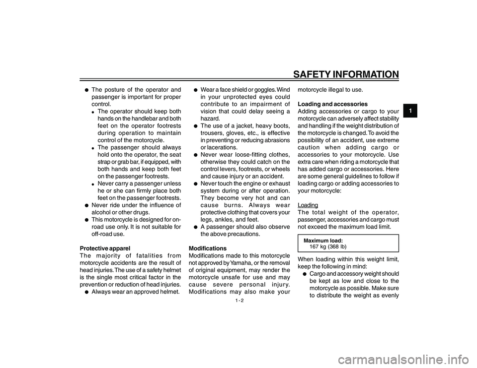 YAMAHA YBR250 2007 Owners Manual
1-2
1
SAFETY INFORMATION
l
The posture of the operator and
passenger is important for proper
control.lThe operator should keep both
hands on the handlebar and both
feet on the operator footrests
duri YAMAHA YBR250 2007 Owners Manual
1-2
1
SAFETY INFORMATION
l
The posture of the operator and
passenger is important for proper
control.lThe operator should keep both
hands on the handlebar and both
feet on the operator footrests
duri