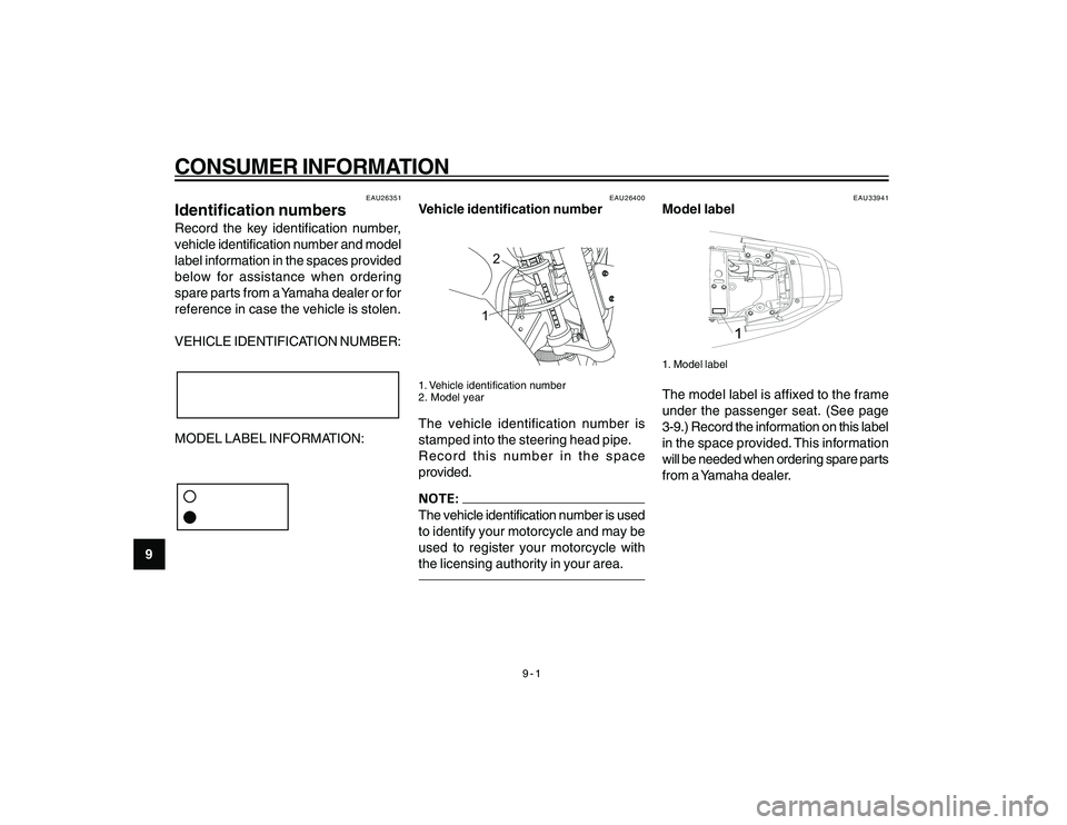 YAMAHA YBR250 2007  Owners Manual 
9-1
CONSUMER INFORMATION
9
EAU26351
Identification numbersRecord the key identification number,
vehicle identification number and model
label information in the spaces provided
below for assistance w