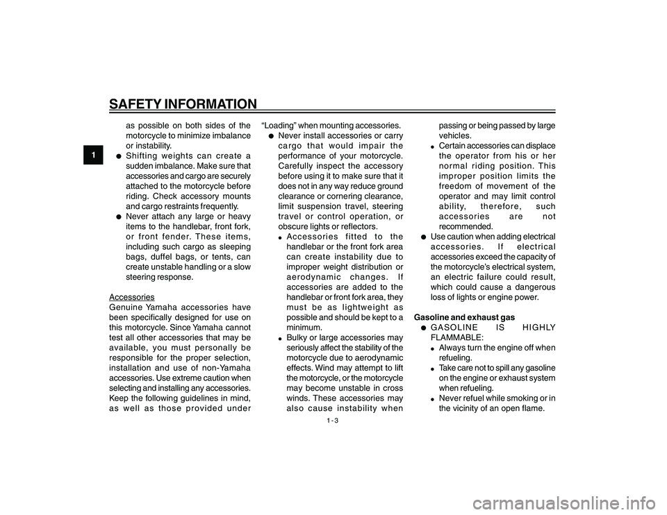 YAMAHA YBR250 2007  Owners Manual 
1-3
1
SAFETY INFORMATION
as possible on both sides of the
motorcycle to minimize imbalance
or instability.
l
Shifting weights can create a
sudden imbalance. Make sure that
accessories and cargo are s