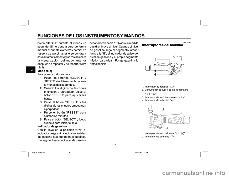 YAMAHA YBR250 2007 Manuale de Empleo (in Spanish) 3-4
3
FUNCIONES DE LOS INSTRUMENTOS Y MANDOSbotón “RESET” durante al menos un
segundo. Si no pone a cero de forma
manual el cuentakilómetros parcial en
reserva de gasolina, este se pondrá a
cer YAMAHA YBR250 2007 Manuale de Empleo (in Spanish) 3-4
3
FUNCIONES DE LOS INSTRUMENTOS Y MANDOSbotón “RESET” durante al menos un
segundo. Si no pone a cero de forma
manual el cuentakilómetros parcial en
reserva de gasolina, este se pondrá a
cer