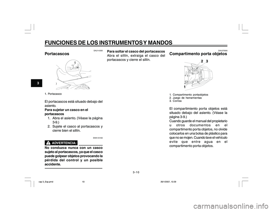 YAMAHA YBR250 2007 Manuale de Empleo (in Spanish) 3-10
3
FUNCIONES DE LOS INSTRUMENTOS Y MANDOS
SAU14300
Portacascos
1
1. PortacascoEl portacascos está situado debajo del
asiento.
Para sujetar un casco en el
portacascos
1. Abra el asiento. (Véase l YAMAHA YBR250 2007 Manuale de Empleo (in Spanish) 3-10
3
FUNCIONES DE LOS INSTRUMENTOS Y MANDOS
SAU14300
Portacascos
1
1. PortacascoEl portacascos está situado debajo del
asiento.
Para sujetar un casco en el
portacascos
1. Abra el asiento. (Véase l