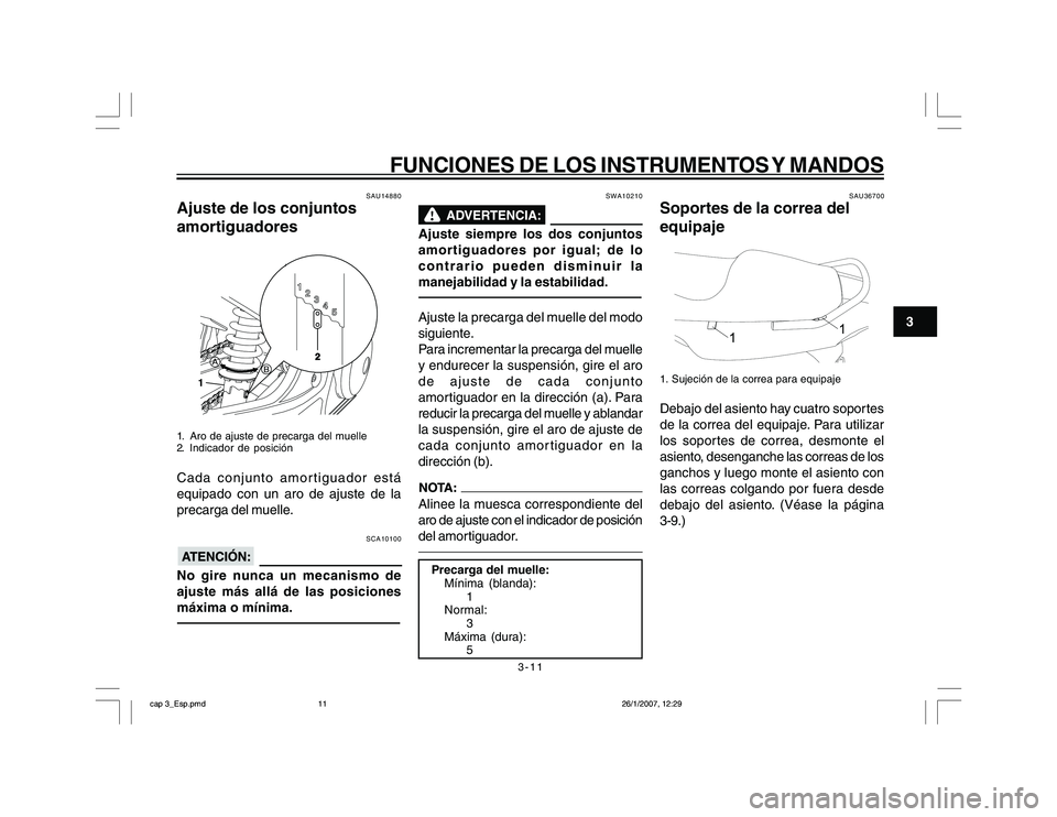 YAMAHA YBR250 2007 Manuale de Empleo (in Spanish) 3-11
3
FUNCIONES DE LOS INSTRUMENTOS Y MANDOS
SAU14880
Ajuste de los conjuntos
amortiguadores1. Aro de ajuste de precarga del muelle
2. Indicador de posiciónCada conjunto amortiguador está
equipado YAMAHA YBR250 2007 Manuale de Empleo (in Spanish) 3-11
3
FUNCIONES DE LOS INSTRUMENTOS Y MANDOS
SAU14880
Ajuste de los conjuntos
amortiguadores1. Aro de ajuste de precarga del muelle
2. Indicador de posiciónCada conjunto amortiguador está
equipado