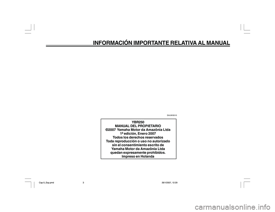 YAMAHA YBR250 2007 Manuale de Empleo (in Spanish) INFORMACIÓN IMPORTANTE RELATIVA AL MANUAL
SAUW0010
YBR250
MANUAL DEL PROPIETARIO
©2007 Yamaha Motor da Amazônia Ltda
1ª edición, Enero 2007
Todos los derechos reservados
Toda reproducción o uso YAMAHA YBR250 2007 Manuale de Empleo (in Spanish) INFORMACIÓN IMPORTANTE RELATIVA AL MANUAL
SAUW0010
YBR250
MANUAL DEL PROPIETARIO
©2007 Yamaha Motor da Amazônia Ltda
1ª edición, Enero 2007
Todos los derechos reservados
Toda reproducción o uso