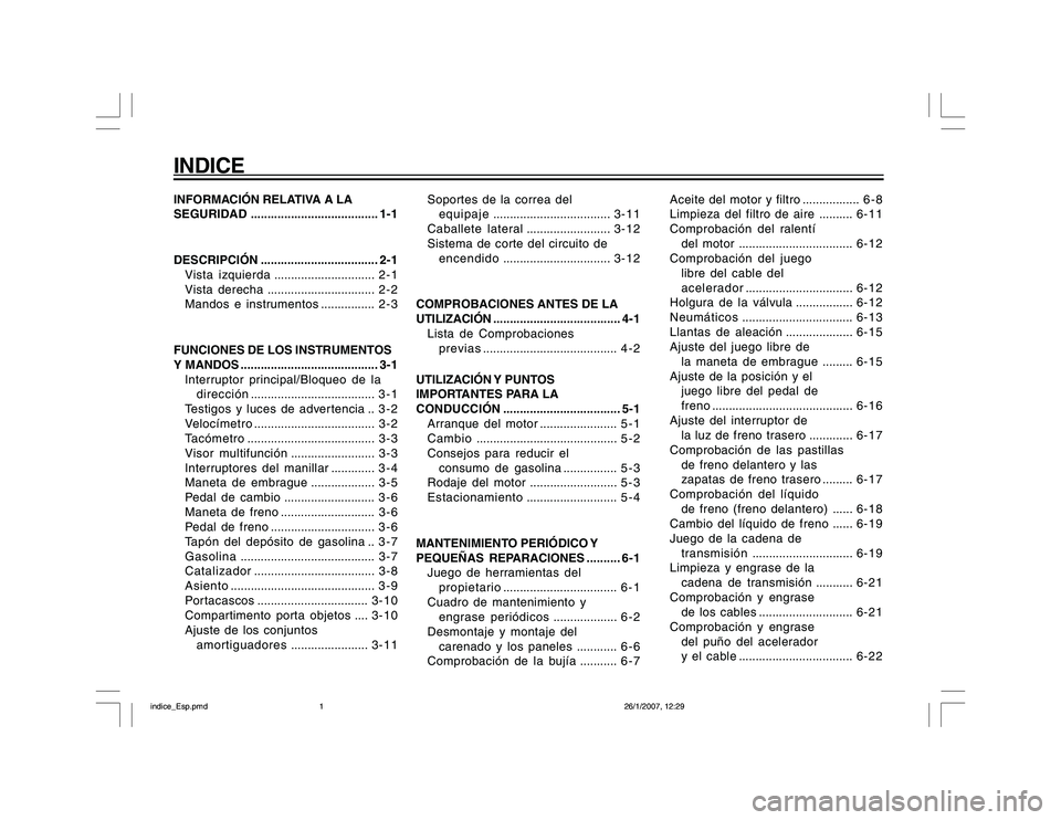 YAMAHA YBR250 2007  Manuale de Empleo (in Spanish) INDICEINFORMACIÓN RELATIVA A LA
SEGURIDAD...................................... 1-1
DESCRIPCIÓN................................... 2-1
Vista izquierda.............................. 2 - 1
Vista derec