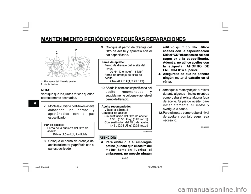 YAMAHA YBR250 2007 Manuale de Empleo (in Spanish) 6-10
6
MANTENIMIENTO PERIÓDICO Y PEQUEÑAS REPARACIONES
2
2
1
1. Elemento del filtro de aceite
2. Junta tóricaVerifique que las juntas tóricas queden
correctamente asentadas.7. Monte la cubierta de YAMAHA YBR250 2007 Manuale de Empleo (in Spanish) 6-10
6
MANTENIMIENTO PERIÓDICO Y PEQUEÑAS REPARACIONES
2
2
1
1. Elemento del filtro de aceite
2. Junta tóricaVerifique que las juntas tóricas queden
correctamente asentadas.7. Monte la cubierta de