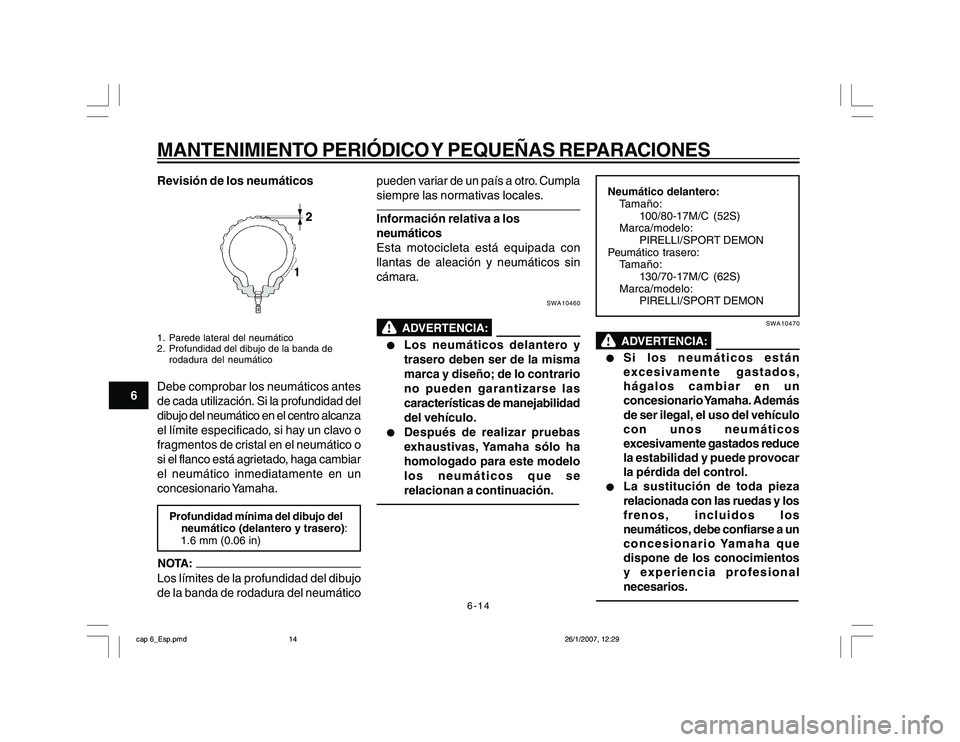 YAMAHA YBR250 2007 Manuale de Empleo (in Spanish) 6-14
6
MANTENIMIENTO PERIÓDICO Y PEQUEÑAS REPARACIONESRevisión de los neumáticos1. Parede lateral del neumático
2. Profundidad del dibujo de la banda de
rodadura del neumáticoDebe comprobar los YAMAHA YBR250 2007 Manuale de Empleo (in Spanish) 6-14
6
MANTENIMIENTO PERIÓDICO Y PEQUEÑAS REPARACIONESRevisión de los neumáticos1. Parede lateral del neumático
2. Profundidad del dibujo de la banda de
rodadura del neumáticoDebe comprobar los