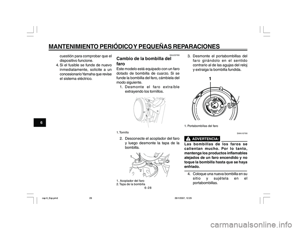 YAMAHA YBR250 2007 Manuale de Empleo (in Spanish) 6-28
6
MANTENIMIENTO PERIÓDICO Y PEQUEÑAS REPARACIONES
cuestión para comprobar que el
dispositivo funcione.
4. Si el fusible se funde de nuevo
inmediatamente, solicite a un
concesionario Yamaha que YAMAHA YBR250 2007 Manuale de Empleo (in Spanish) 6-28
6
MANTENIMIENTO PERIÓDICO Y PEQUEÑAS REPARACIONES
cuestión para comprobar que el
dispositivo funcione.
4. Si el fusible se funde de nuevo
inmediatamente, solicite a un
concesionario Yamaha que