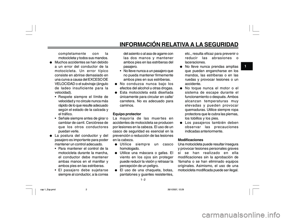 YAMAHA YBR250 2007  Manuale de Empleo (in Spanish) 1-2
1
INFORMACIÓN RELATIVA A LA SEGURIDAD
completamente con la
motocicleta y todos sus mandos.
l
Muchos accidentes se han debido
a un error del conductor de la
motocicleta. Un error típico
consiste 