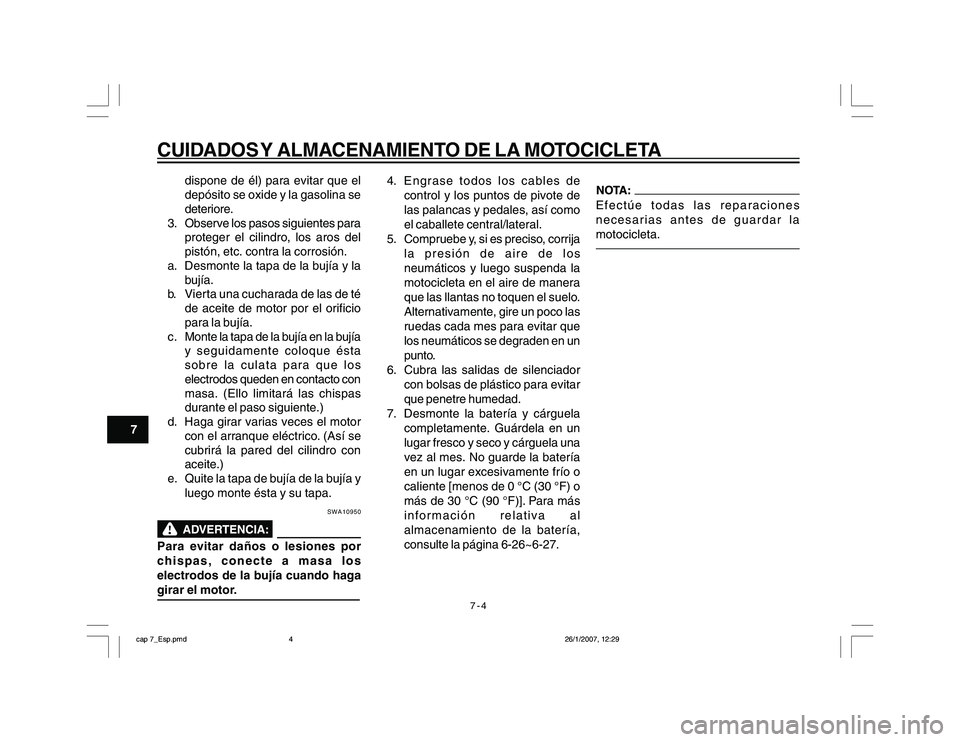 YAMAHA YBR250 2007 Manuale de Empleo (in Spanish) 7-4
CUIDADOS Y ALMACENAMIENTO DE LA MOTOCICLETA
7dispone de él) para evitar que el
depósito se oxide y la gasolina se
deteriore.
3. Observe los pasos siguientes para
proteger el cilindro, los aros d YAMAHA YBR250 2007 Manuale de Empleo (in Spanish) 7-4
CUIDADOS Y ALMACENAMIENTO DE LA MOTOCICLETA
7dispone de él) para evitar que el
depósito se oxide y la gasolina se
deteriore.
3. Observe los pasos siguientes para
proteger el cilindro, los aros d