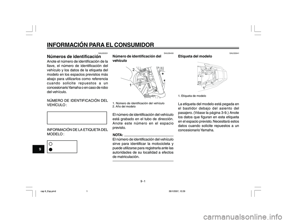 YAMAHA YBR250 2007 Manuale de Empleo (in Spanish) 9-1
INFORMACIÓN PARA EL CONSUMIDOR
9
SAU26351
Números de identificaciónAnote el número de identificación de la
llave, el número de identificación del
vehículo y los datos de la etiqueta del
mo YAMAHA YBR250 2007 Manuale de Empleo (in Spanish) 9-1
INFORMACIÓN PARA EL CONSUMIDOR
9
SAU26351
Números de identificaciónAnote el número de identificación de la
llave, el número de identificación del
vehículo y los datos de la etiqueta del
mo