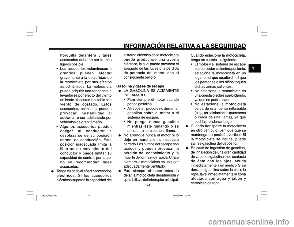YAMAHA YBR250 2007 Manuale de Empleo (in Spanish) 1-4
1
INFORMACIÓN RELATIVA A LA SEGURIDAD
horquilla delantera y tales
accesorios deberán ser lo más
ligeros posible.
Los accesorios voluminosos o
grandes pueden afectar
gravemente a la estabilida YAMAHA YBR250 2007 Manuale de Empleo (in Spanish) 1-4
1
INFORMACIÓN RELATIVA A LA SEGURIDAD
horquilla delantera y tales
accesorios deberán ser lo más
ligeros posible.
Los accesorios voluminosos o
grandes pueden afectar
gravemente a la estabilida
