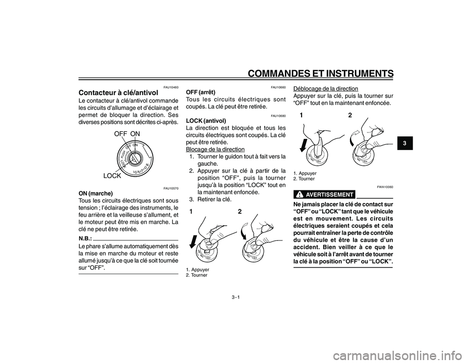 YAMAHA YBR250 2007 Notices Demploi (in French) 3-1
COMMANDES ET INSTRUMENTS
3
FAU10460
Contacteur à clé/antivolLe contacteur à clé/antivol commande
les circuits d’allumage et d’éclairage et
permet de bloquer la direction. Ses
diverses pos YAMAHA YBR250 2007 Notices Demploi (in French) 3-1
COMMANDES ET INSTRUMENTS
3
FAU10460
Contacteur à clé/antivolLe contacteur à clé/antivol commande
les circuits d’allumage et d’éclairage et
permet de bloquer la direction. Ses
diverses pos