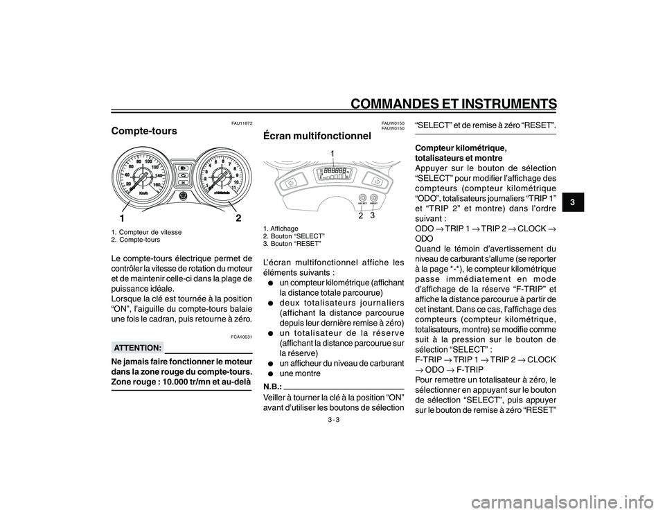 YAMAHA YBR250 2007  Notices Demploi (in French) 3-3
COMMANDES ET INSTRUMENTS
3
FAU11872
Compte-tours1. Compteur de vitesse
2. Compte-toursLe compte-tours électrique permet de
contrôler la vitesse de rotation du moteur
et de maintenir celle-ci dan