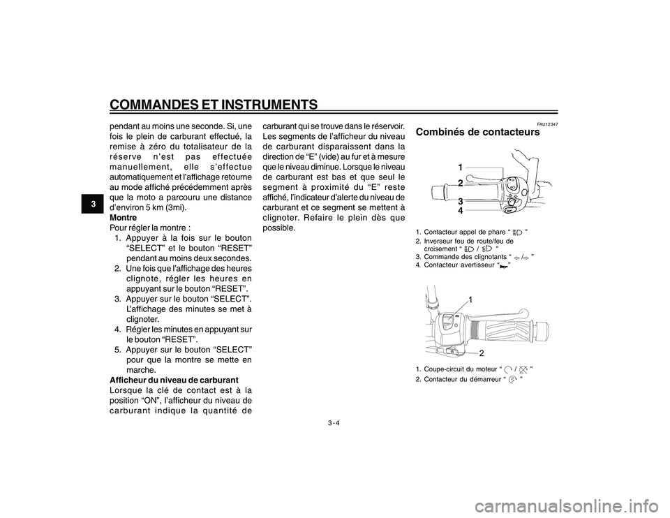 YAMAHA YBR250 2007 Notices Demploi (in French) 3-4
COMMANDES ET INSTRUMENTS
3pendant au moins une seconde. Si, une
fois le plein de carburant effectué, la
remise à zéro du totalisateur de la
réserve n’est pas effectuée
manuellement, elle s YAMAHA YBR250 2007 Notices Demploi (in French) 3-4
COMMANDES ET INSTRUMENTS
3pendant au moins une seconde. Si, une
fois le plein de carburant effectué, la
remise à zéro du totalisateur de la
réserve n’est pas effectuée
manuellement, elle s