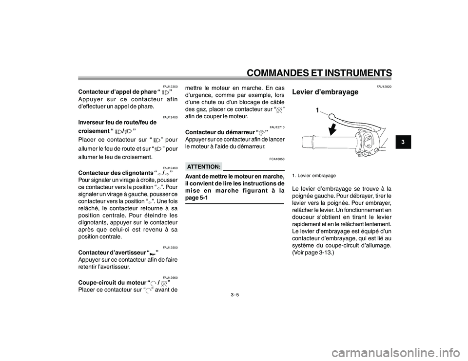 YAMAHA YBR250 2007 Notices Demploi (in French) 3-5
COMMANDES ET INSTRUMENTS
3
FAU12350
Contacteur d’appel de phare “
”
Appuyer sur ce contacteur afin
d’effectuer un appel de phare.
FAU12400
Inverseur feu de route/feu de
croisement “
/
YAMAHA YBR250 2007 Notices Demploi (in French) 3-5
COMMANDES ET INSTRUMENTS
3
FAU12350
Contacteur d’appel de phare “
”
Appuyer sur ce contacteur afin
d’effectuer un appel de phare.
FAU12400
Inverseur feu de route/feu de
croisement “
/