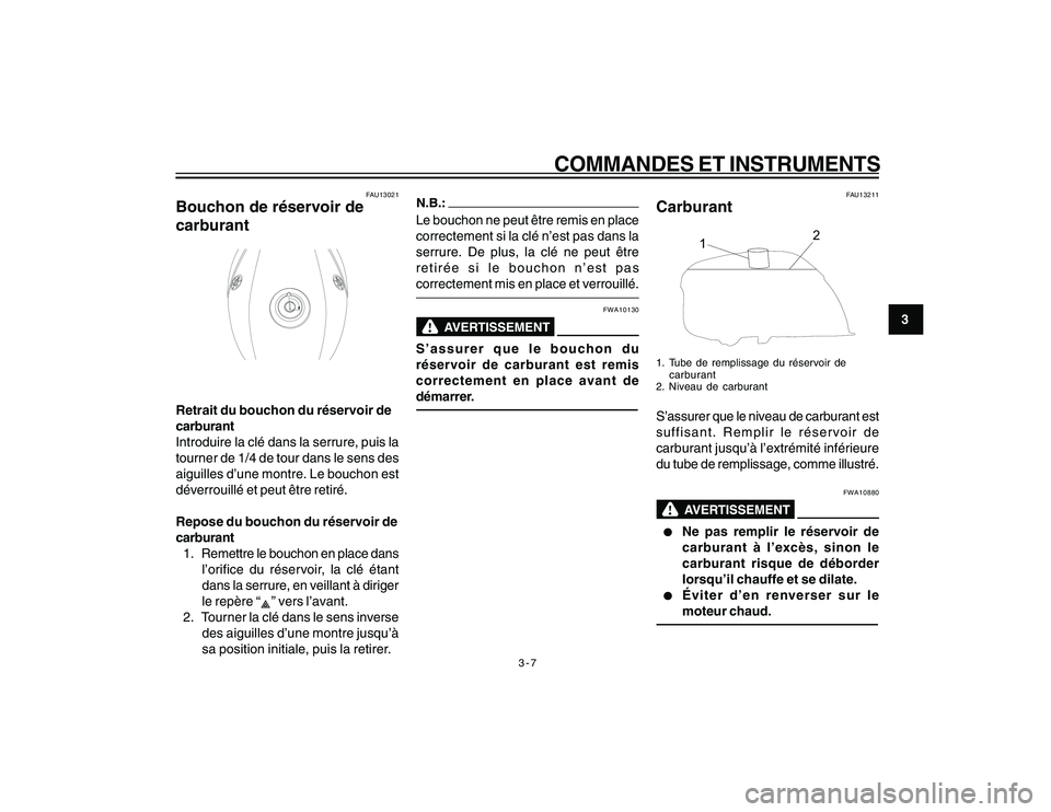YAMAHA YBR250 2007 Notices Demploi (in French) 3-7
COMMANDES ET INSTRUMENTS
3
FAU13021
Bouchon de réservoir de
carburantRetrait du bouchon du réservoir de
carburant
Introduire la clé dans la serrure, puis la
tourner de 1/4 de tour dans le sens YAMAHA YBR250 2007 Notices Demploi (in French) 3-7
COMMANDES ET INSTRUMENTS
3
FAU13021
Bouchon de réservoir de
carburantRetrait du bouchon du réservoir de
carburant
Introduire la clé dans la serrure, puis la
tourner de 1/4 de tour dans le sens