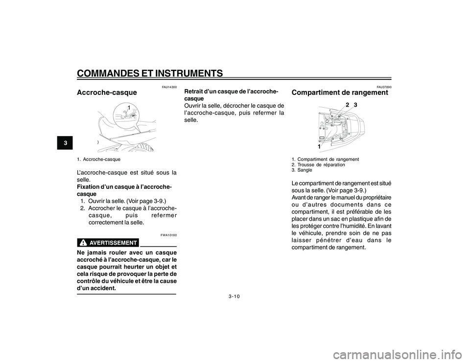 YAMAHA YBR250 2007 Notices Demploi (in French) 3-10
COMMANDES ET INSTRUMENTS
3
FAU14300
Accroche-casque
1
1. Accroche-casqueL’accroche-casque est situé sous la
selle.
Fixation d’un casque à l’accroche-
casque
1. Ouvrir la selle. (Voir page YAMAHA YBR250 2007 Notices Demploi (in French) 3-10
COMMANDES ET INSTRUMENTS
3
FAU14300
Accroche-casque
1
1. Accroche-casqueL’accroche-casque est situé sous la
selle.
Fixation d’un casque à l’accroche-
casque
1. Ouvrir la selle. (Voir page