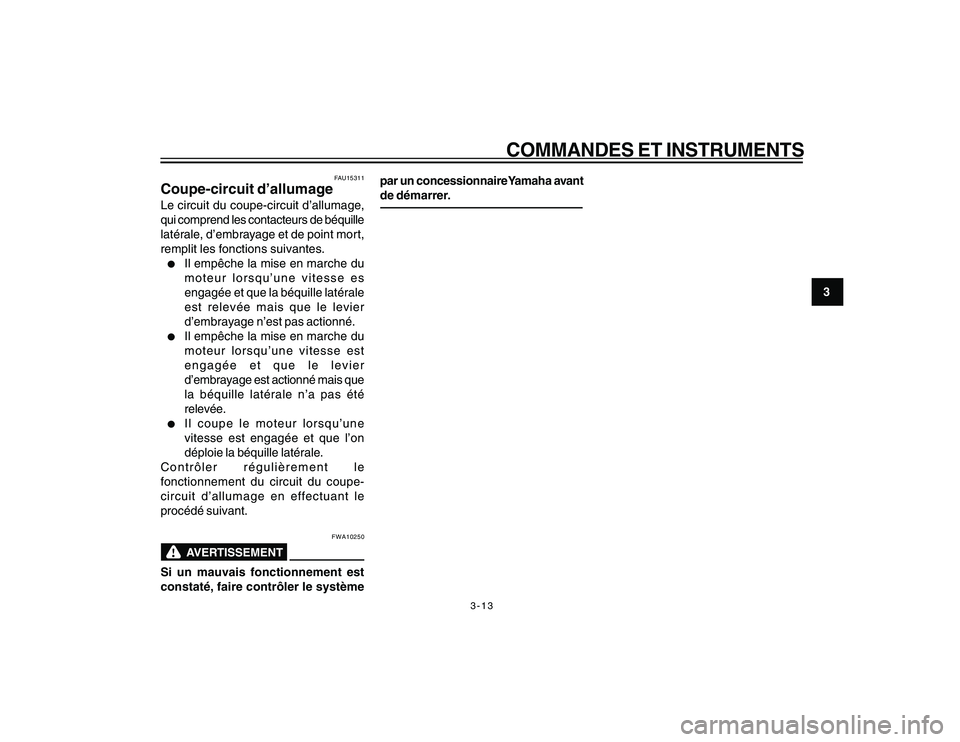YAMAHA YBR250 2007  Notices Demploi (in French) 3-13
COMMANDES ET INSTRUMENTS
3
FAU15311
Coupe-circuit d’allumageLe circuit du coupe-circuit d’allumage,
qui comprend les contacteurs de béquille
latérale, d’embrayage et de point mort,
rempli