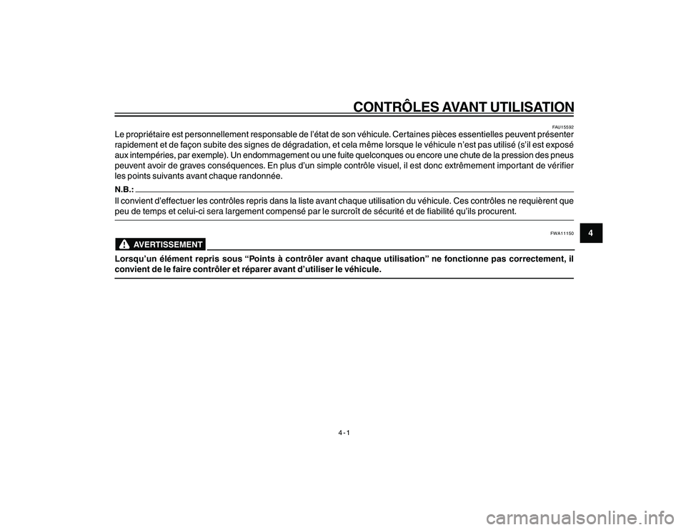 YAMAHA YBR250 2007 Notices Demploi (in French) 4-1
CONTRÔLES AVANT UTILISATION
4
FAU15592
Le propriétaire est personnellement responsable de l’état de son véhicule. Cer taines pièces essentielles peuvent présenter
rapidement et de façon s YAMAHA YBR250 2007 Notices Demploi (in French) 4-1
CONTRÔLES AVANT UTILISATION
4
FAU15592
Le propriétaire est personnellement responsable de l’état de son véhicule. Cer taines pièces essentielles peuvent présenter
rapidement et de façon s
