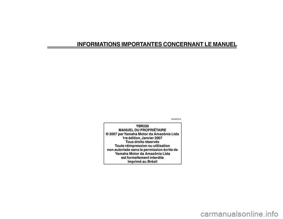 YAMAHA YBR250 2007  Notices Demploi (in French) INFORMATIONS IMPORTANTES CONCERNANT LE MANUEL
YBR250
MANUEL DU PROPRIÉTAIRE
© 2007 par Yamaha Motor da Amazônia Ltda
1re édition, Janvier 2007
Tous droits réservés
Toute réimpression ou utilisa